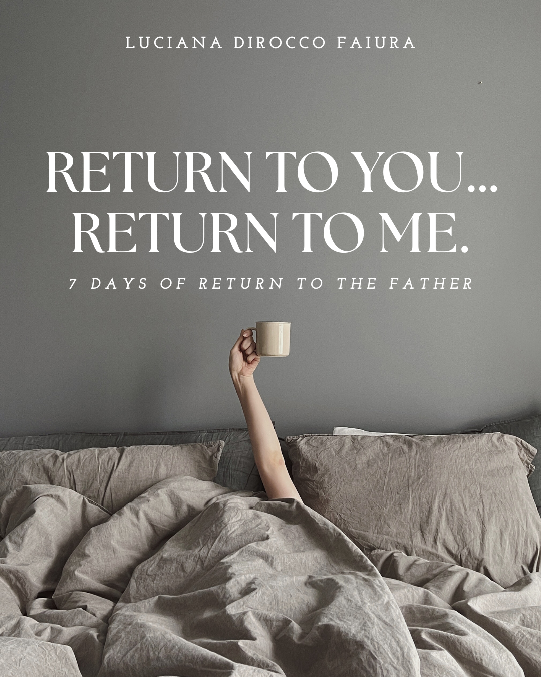 Return to you. Return to me. - 7 days of Return to the father Devotional (COMPLETE)